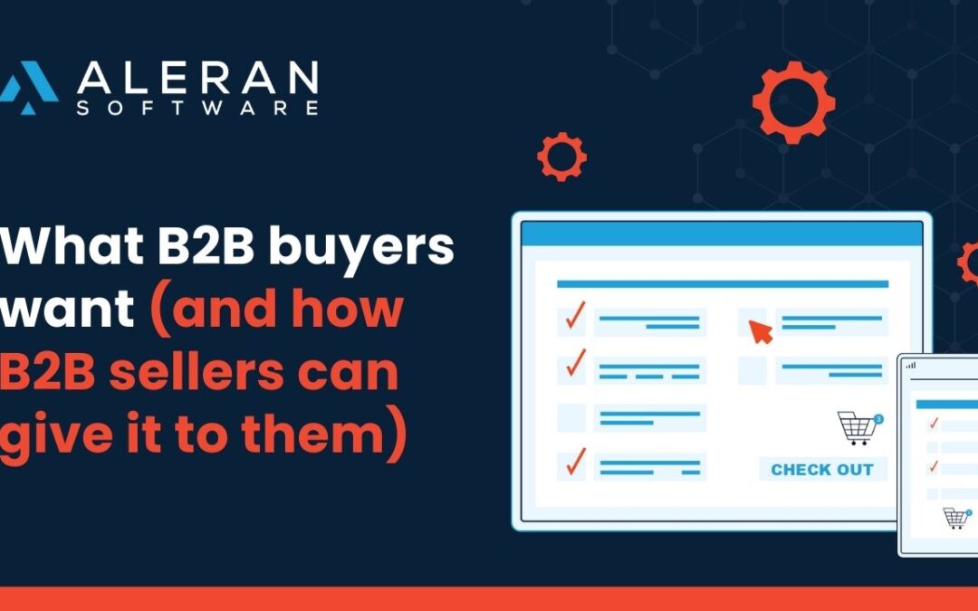 What B2B Buyers Want (and How B2B Sellers Can Give it to Them)